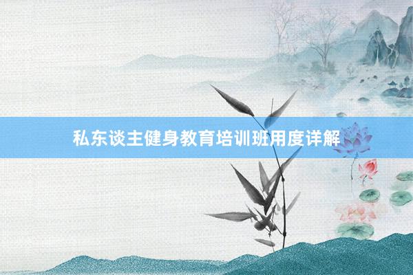 私东谈主健身教育培训班用度详解